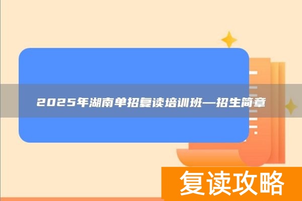 2025年湖南单招复读培训班—招生简章