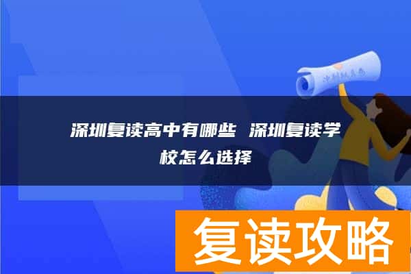 深圳复读高中有哪些 深圳复读学校怎么选择