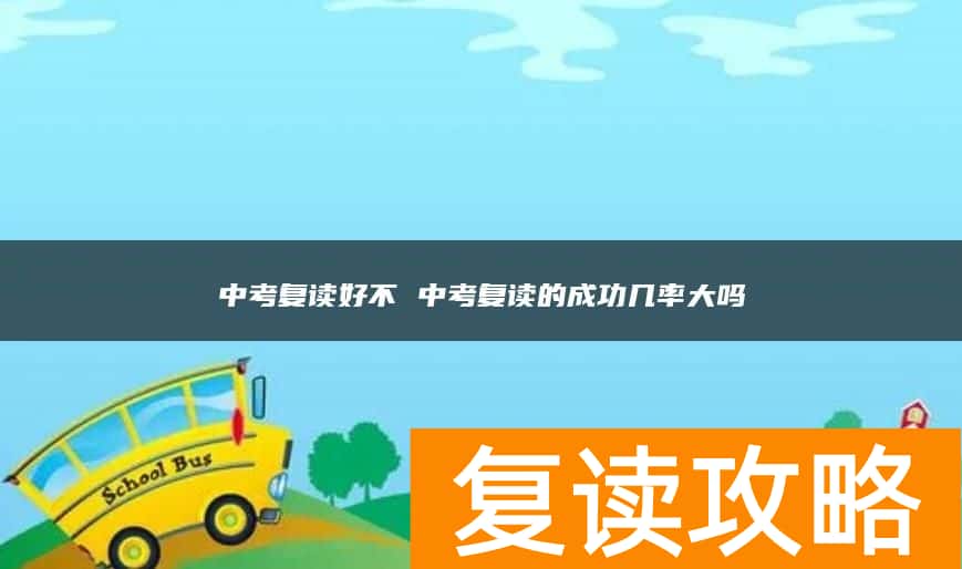 中考复读好不 中考复读的成功几率大吗