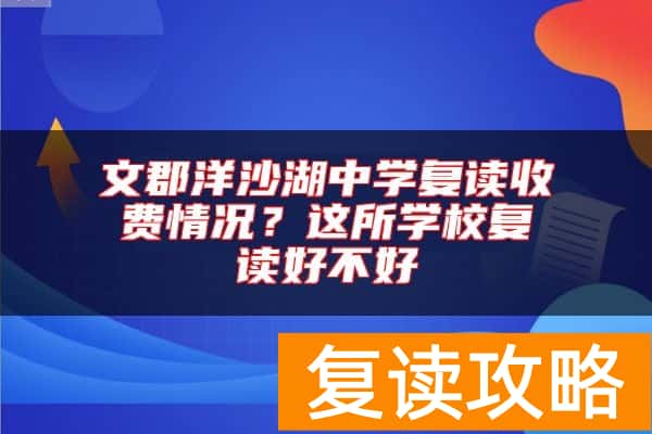 文郡洋沙湖中学复读收费情况？这所学校复读好不好
